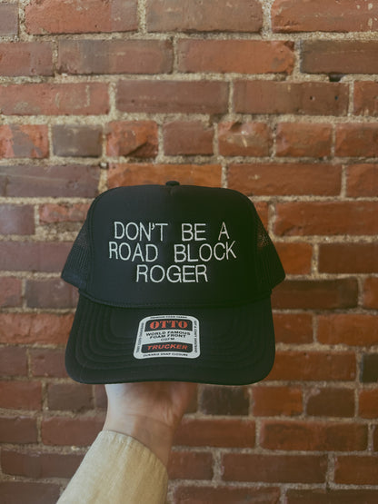 DON’T BE A ROAD BLOCK ROGER
